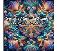 Seaside Mandala Magic: Coloring the Beauty of the Sea: Beautiful Sea-Themed Mandalas for Stress Relief and Creative Mindfulness