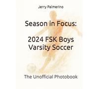Season in Focus: 2024 FSK Boys Varsity Soccer: The Unofficial Photobook