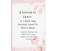 Season of Grace: A 5-Minute Daily Devotional Journal for Retired Women: Scripture, Devotions, and Reflections for Peace, Purpose, and God’s Daily Presence
