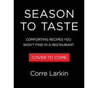 Season to Taste: Comforting Recipes You Won't Find in a Restaurant