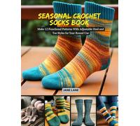Seasonal Crochet Socks Book: Make 12 Functional Patterns With Adjustable Heel and Toe Styles for Year Round Use
