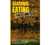 Seasonal Eating: Aligning Your Diet with Ayurvedic Principles: A Practical Guide to Seasonal Ayurveda, Ritucharya & Seasonal Detox for Each Dosha