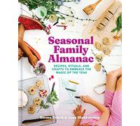 Seasonal Family Almanac: Recipes, Rituals, and Crafts to Embrace the Magic of the Year