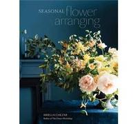 Seasonal Flower Arranging by Ariella Chezar Ariella Chezar (Auteur)