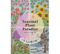 「Seasonal Plant Paradise」AN ADULT COLORING BOOK〜大人の塗り絵〜: Find Peace Through the Beauty of the Seasons〜四季の美しさを通して心の安らぎを〜