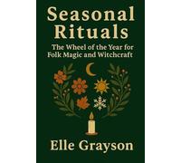 Seasonal Rituals: The Wheel of the Year for Folk Magic and Witchcraft