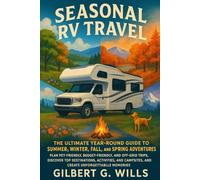 Seasonal RV Travel: The Ultimate Year-Round Guide to Summer,Winter, Fall, and Spring Adventures: Plan Pet-Friendly, Budget-Friendly, and Off-Grid ... Campsites, and Create Unforgettable Memories
