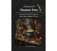 Seasonal Simmer Pots: Natural Stovetop Recipes to Scent Your Home All Year