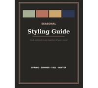 Seasonal Styling Guide: How to Look Polished & Put-Together All Year Round - Color Palettes, Key Pieces & Outfit Ideas for Every Season