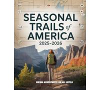 SEASONAL TRAILS OF AMERICA 2025-2026: HIKING ADVENTURES FOR ALL LEVELS: YOUR GUIDE TO EXPLORING THE BEST U.S. HIKING DESTINATIONS THROUGHOUT THE YEAR