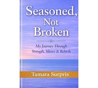 Seasoned, not Broken: My Journey Through Strength, Silence & Rebirth