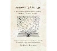 Seasons of Change: A 90-Day Fall Devotional and Coloring Book for Christian Women: Daily Encouragement and Autumn-Themed Artwork for Relaxation, Prayer, and Creative Reflection