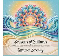 Seasons of Stillness Mandala Meditation Coloring Collection Summer Serenity: Breathe with the Ocean Flow with Light A Mindful Mandala Coloring Journey for Peace and Relaxation