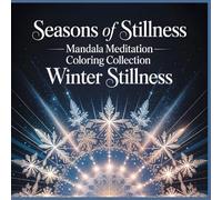 Seasons of Stillness Mandala Meditation Coloring Collection Winter Stillness: Breathe in the Hush of Snow and Light A Serene Mandala Coloring Book for Relaxation and Inner Balance