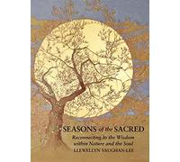 Seasons of the Sacred: Reconnecting to the Wisdom Within Nature and the Soul