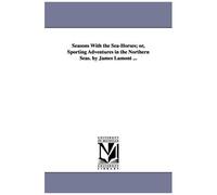 Seasons With The Sea-Horses; Or, Sporting Adventures In The Northern Seas. By James Lamont ...