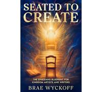 Seated to Create: The Ephesians Blueprint for Kingdom Artists and Writers