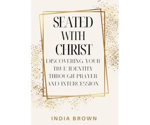 Seated with Christ: Discovering Your True Identity Through Prayer and Intercession