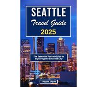SEATTLE TRAVEL GUIDE 2025: The Essential Pocket Guide to Exploring the Emerald City