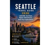 SEATTLE TRAVEL GUIDE 2026: Lakeside Journeys Alpine Adventures and City Explorations