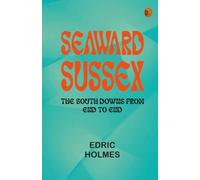 Seaward Sussex: The South Downs from End to End