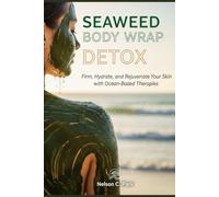SEAWEED BODY WRAP DETOX: Firm, Hydrate, and Rejuvenate Your Skin with Ocean-Based Therapies