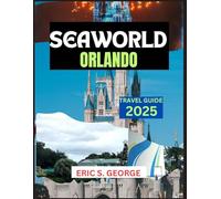 SEAWORLD ORLANDO TRAVEL GUIDE 2025: A Comprehensive Adventure Companion for New Visitors and Excursion