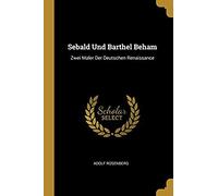 Sebald Und Barthel Beham: Zwei Maler Der Deutschen Renaissance