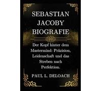Sebastian Jacoby Biografie: Der Kopf hinter dem Mastermind: Präzision, Leidenschaft und das Streben nach Perfektion.