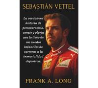 SEBASTIÁN VETTEL: La verdadera historia de perseverancia, coraje y gloria que lo llevó de sus sueños infantiles de carreras a la inmortalidad deportiva.