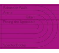 Sebastian Wells: ARENA - Take 1: Facing the Spectacle /allemand/anglais