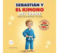 Sebastián y el Kimono del Coraje: Cuento para Dormir con Lecciones de Vida del Jiu-Jitsu para Enseñar a los Niños Confianza, Fortaleza y Habilidades Anti-Bullying | Spanish Edition