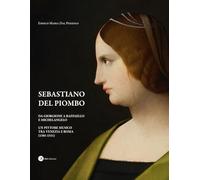 Sebastiano del Piombo. Da Giorgione a Raffaello e Michelangelo. Un pittore musico tra Venezia e Roma (1501-1511)