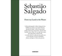 Sebastiao Salgado From My Land to the Planet /anglais