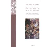 SÉBASTIEN CASTELLION, SA VIE ET SON ŒUVRE (1515-1563): Etude sur les origines du protestantisme