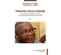 Sébastien Dossa Sotindjo Un enseignant-chercheur au service du système éducatif du Bénin (1948-2022) Essai - Dieudonné A. Awo - Les Impliqués - broché - Essai