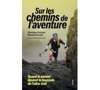 Sébastien Raichon, sur les chemins de l'aventure: Quand le mental devient la boussole de l'ultra-trail