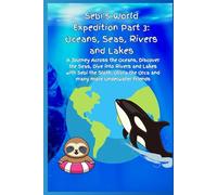 Sebi’s World Expedition Part 3: Oceans, Seas, Rivers and Lakes: A Journey Across the Oceans, Discover the Seas, Dive into Rivers and Lakes with Sebi ... the Orca and many more Underwater Friends