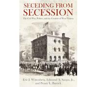 Seceding from Secession: The Civil War, Politics, and the Creation of West Virginia