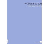 Secession, Coercion, and Civil War: The Story of 1861 ... [1861 ]