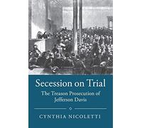 Secession on Trial: The Treason Prosecution of Jefferson Davis