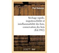 Séchage rapide, imputrescibilité et ininflammabilité des bois, conservation des bois