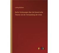 Sechs Vorlesungen ber die Darwinsche Theorie von der Verwandlung der Arten - Ludwig Bchner - BoD Third Party Titles - Livre en Anglais Ludwig BchnerLudwig Bchner (Auteur)