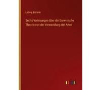 Sechs Vorlesungen Über Die Darwin'sche Theorie Von Der Verwandlung Der Arten