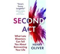 Second Act: What Late Bloomers Can Tell You About Success and Reinventing Your Life