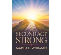 Second Act Strong: Unlock Lifelong Growth, Reinvent Your Career, and Thrive at Any Age