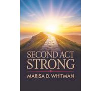 Second Act Strong: Unlock Lifelong Growth, Reinvent Your Career, and Thrive at Any Age