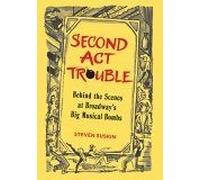 Second Act Trouble : Behind The Scenes At Broadway's Big Musical Bombs