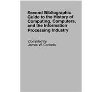 Second Bibliographic Guide to the History of Computing, Computers, and the Information Processing Industry, Bibliographies and Indexes in Science and Technology James W. Cortada (Auteur)