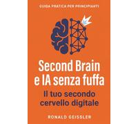 Second Brain e IA senza fuffa: Come mettere davvero ordine nelle tue conoscenze digitali - con Notion, Obsidian & co., più ChatGPT e Claude